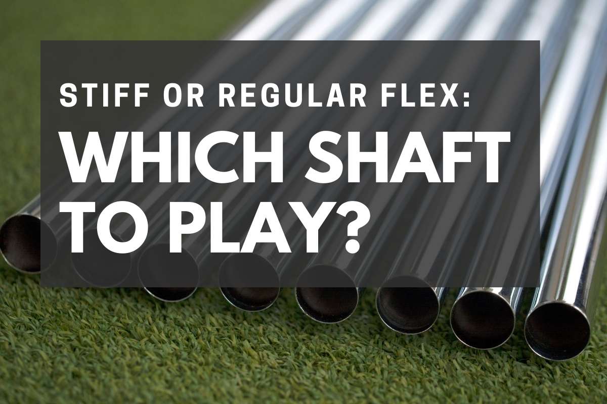 stiff or regular flex shaft